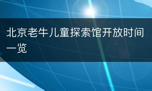 北京老牛儿童探索馆开放时间一览