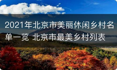 2021年北京市美丽休闲乡村名单一览 北京市最美乡村列表