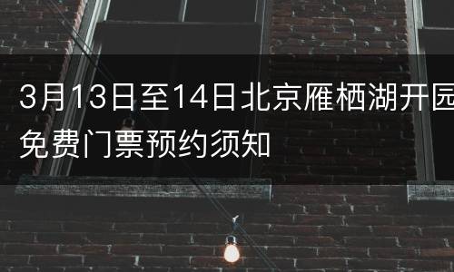 3月13日至14日北京雁栖湖开园免费门票预约须知