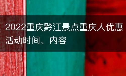 2022重庆黔江景点重庆人优惠活动时间、内容