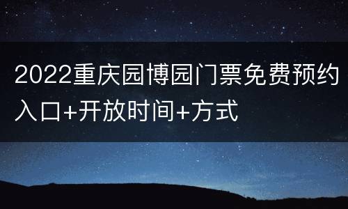 2022重庆园博园门票免费预约入口+开放时间+方式