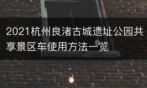 2021杭州良渚古城遗址公园共享景区车使用方法一览