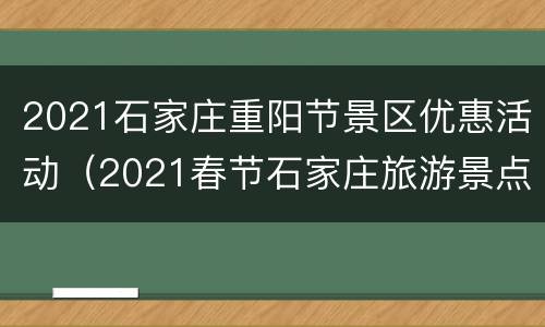 2021石家庄重阳节景区优惠活动（2021春节石家庄旅游景点）