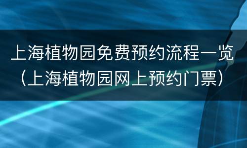 上海植物园免费预约流程一览（上海植物园网上预约门票）
