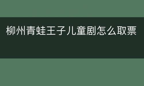 柳州青蛙王子儿童剧怎么取票