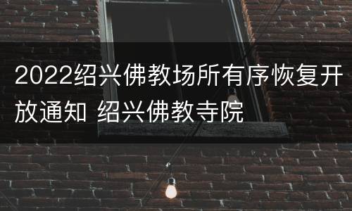 2022绍兴佛教场所有序恢复开放通知 绍兴佛教寺院