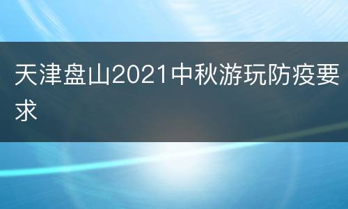 天津盘山2021中秋游玩防疫要求