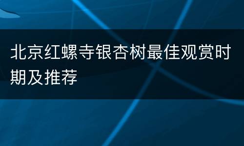 北京红螺寺银杏树最佳观赏时期及推荐
