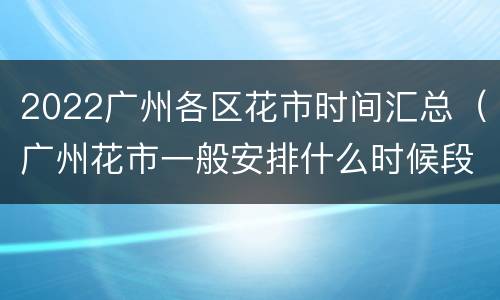 2022广州各区花市时间汇总（广州花市一般安排什么时候段）