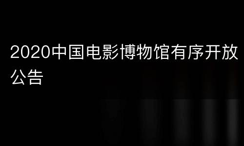 2020中国电影博物馆有序开放公告