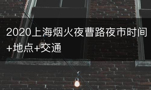 2020上海烟火夜曹路夜市时间+地点+交通