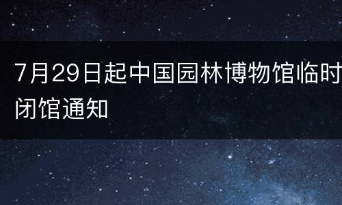 7月29日起中国园林博物馆临时闭馆通知