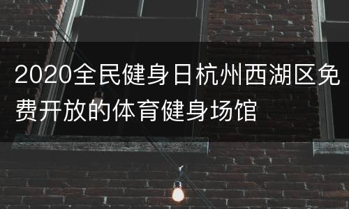 2020全民健身日杭州西湖区免费开放的体育健身场馆
