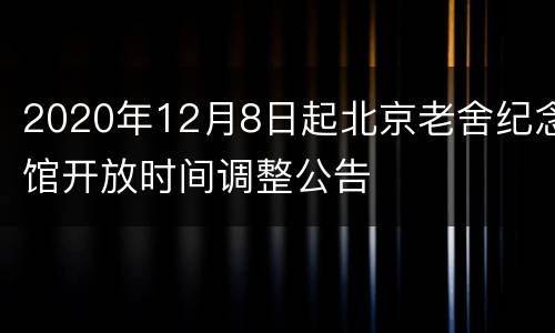 2020年12月8日起北京老舍纪念馆开放时间调整公告