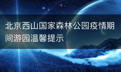 北京西山国家森林公园疫情期间游园温馨提示