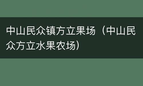 中山民众镇方立果场（中山民众方立水果农场）
