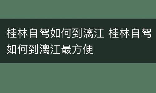 桂林自驾如何到漓江 桂林自驾如何到漓江最方便