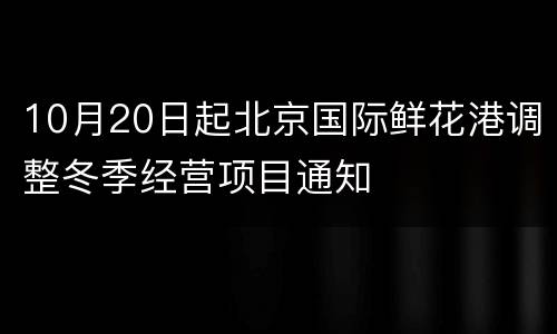 10月20日起北京国际鲜花港调整冬季经营项目通知