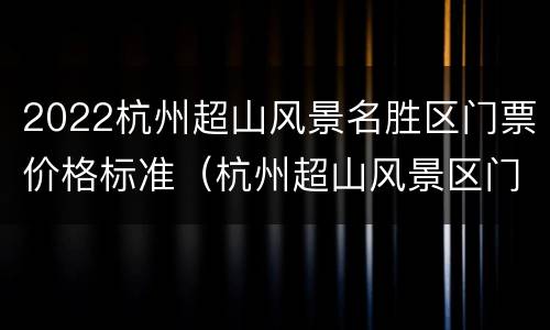 2022杭州超山风景名胜区门票价格标准（杭州超山风景区门票优惠政策）