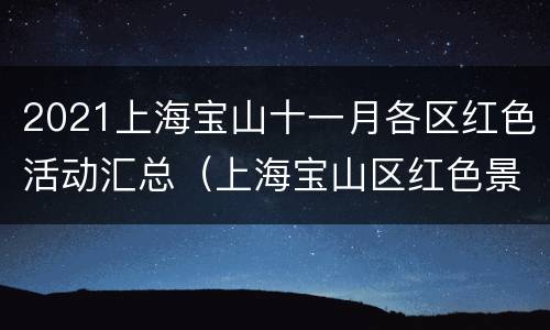 2021上海宝山十一月各区红色活动汇总（上海宝山区红色景点）