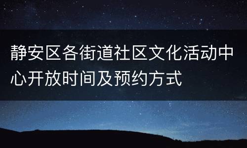 静安区各街道社区文化活动中心开放时间及预约方式