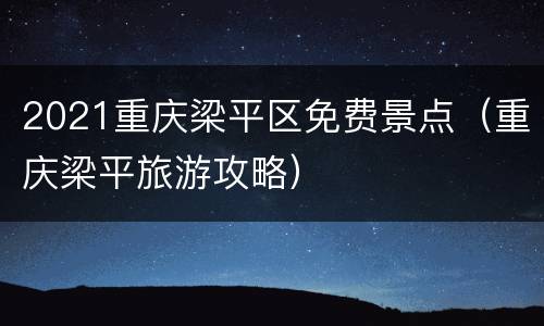 2021重庆梁平区免费景点（重庆梁平旅游攻略）