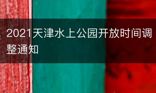 2021天津水上公园开放时间调整通知