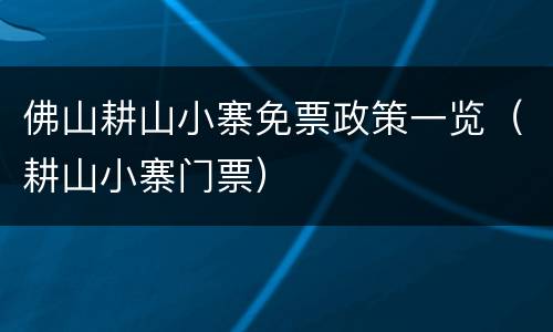佛山耕山小寨免票政策一览（耕山小寨门票）