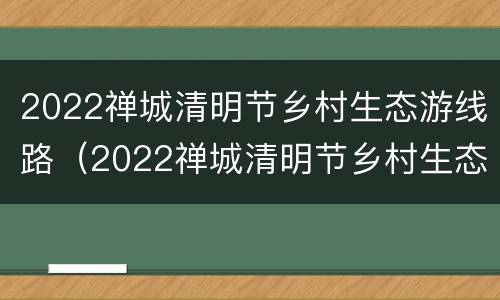 2022禅城清明节乡村生态游线路（2022禅城清明节乡村生态游线路图）