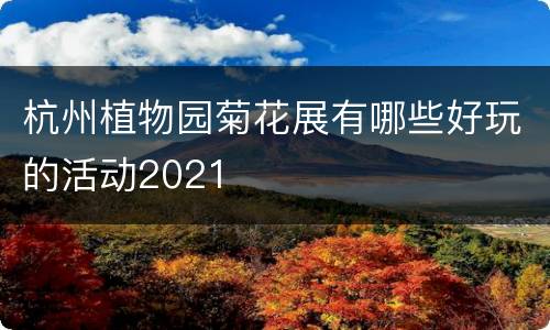杭州植物园菊花展有哪些好玩的活动2021