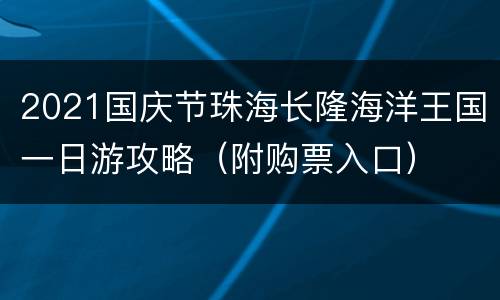 2021国庆节珠海长隆海洋王国一日游攻略（附购票入口）