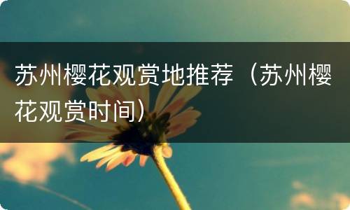 苏州樱花观赏地推荐（苏州樱花观赏时间）