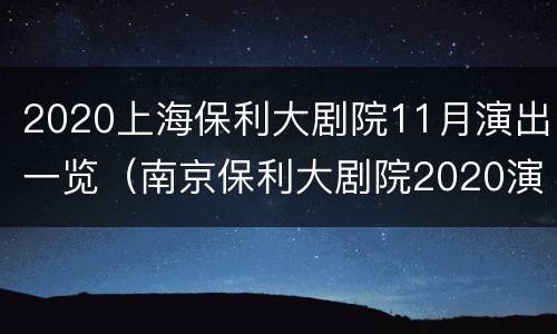 2020上海保利大剧院11月演出一览（南京保利大剧院2020演出剧目）