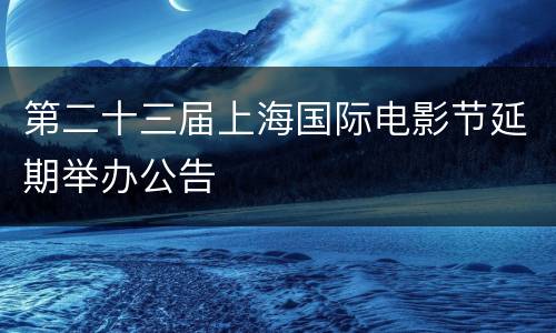 第二十三届上海国际电影节延期举办公告