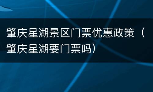 肇庆星湖景区门票优惠政策（肇庆星湖要门票吗）