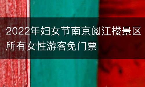 2022年妇女节南京阅江楼景区所有女性游客免门票