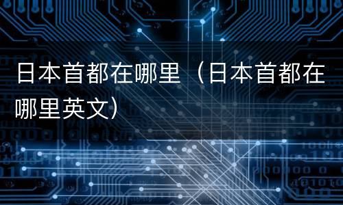 日本首都在哪里（日本首都在哪里英文）