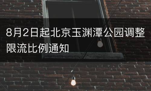 8月2日起北京玉渊潭公园调整限流比例通知