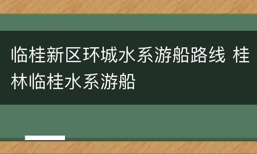 临桂新区环城水系游船路线 桂林临桂水系游船