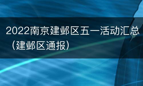 2022南京建邺区五一活动汇总（建邺区通报）
