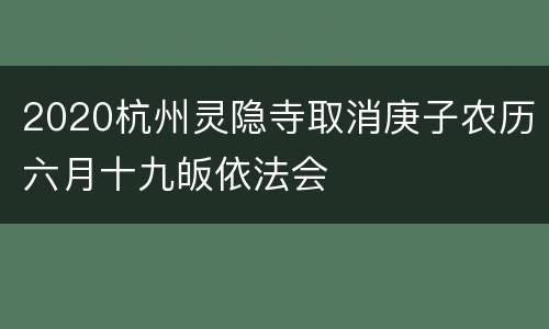 2020杭州灵隐寺取消庚子农历六月十九皈依法会