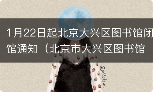 1月22日起北京大兴区图书馆闭馆通知（北京市大兴区图书馆开放时间）