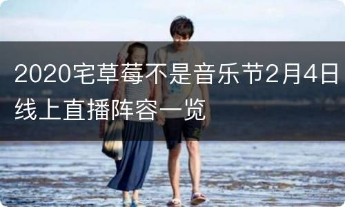 2020宅草莓不是音乐节2月4日线上直播阵容一览