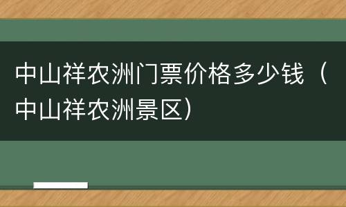 中山祥农洲门票价格多少钱（中山祥农洲景区）
