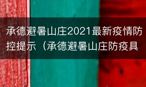 承德避暑山庄2021最新疫情防控提示（承德避暑山庄防疫具体规定）