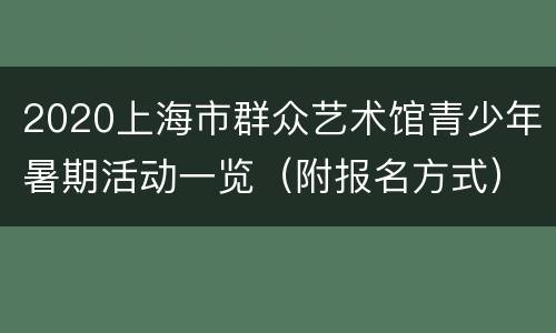 2020上海市群众艺术馆青少年暑期活动一览（附报名方式）