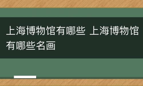 上海博物馆有哪些 上海博物馆有哪些名画