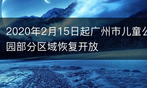 2020年2月15日起广州市儿童公园部分区域恢复开放