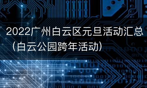 2022广州白云区元旦活动汇总（白云公园跨年活动）