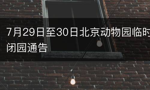 7月29日至30日北京动物园临时闭园通告